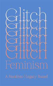 Glitch Feminism: A Manifesto by Legacy Russell PB