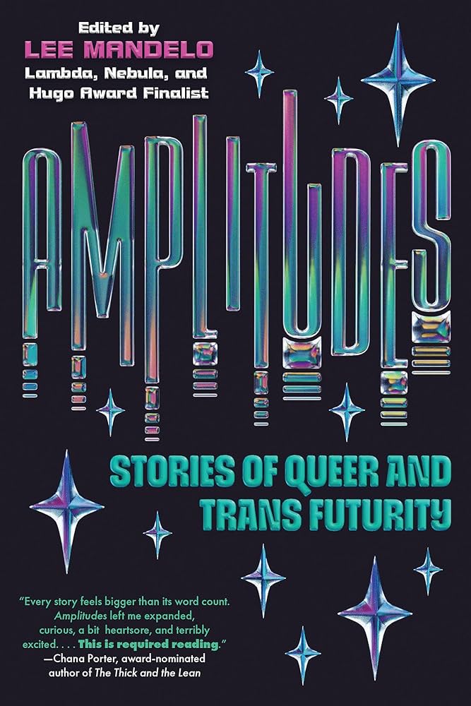 Amplitudes: Stories of Queer and Trans Futurity edited by Lee Mandelo PB