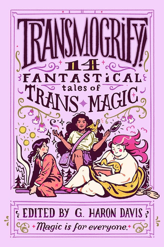 Transmogrify!: 14 Fantastical Tales of Trans Magic by g. haron davis HC