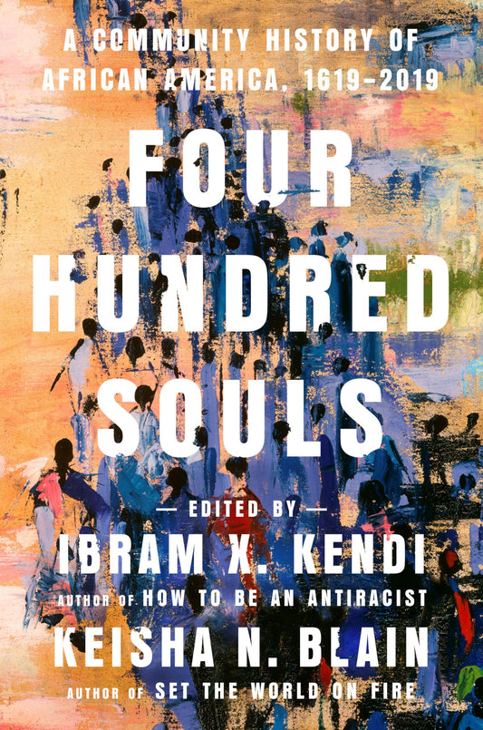 Four Hundred Souls: A Community History of African America, 1619-2019 edited by Dr. Ibram X. Kendi & Keisha N. Blain HC