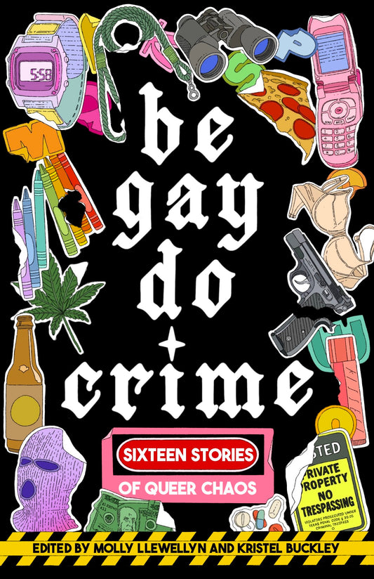 Be Gay, Do Crime edited by Molly Llewellyn & Kristel Buckley PB