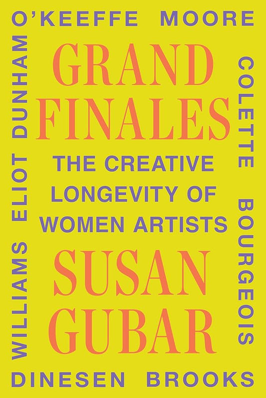 Grand Finales: The Creative Longevity of Women Artists by Susan Gubar HC