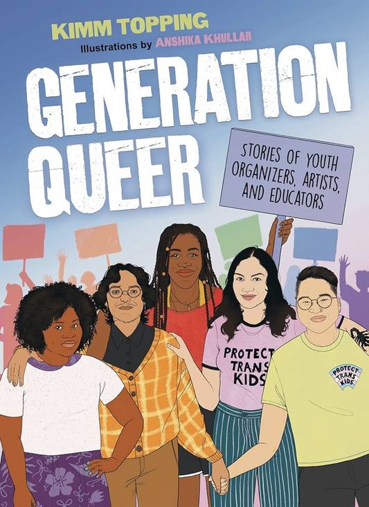 Generation Queer: Stories of Youth Organizers, Artists, and Educators by Kimm Topping & Anshika Khullar HC