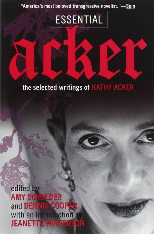 Essential Acker: The Selected Writings of Kathy Acker edited by Amy Scholder & Dennis Cooper PB