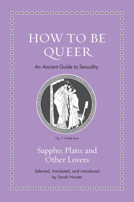 How to Be Queer: An Ancient Guide to Sexuality edited by Sarah Nooter HC