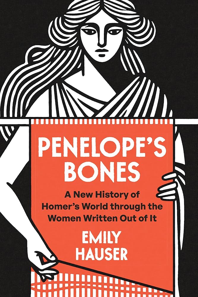 Penelope's Bones: A New History of Homer's World Through the Women Written Out of It by Emily Hauser HC