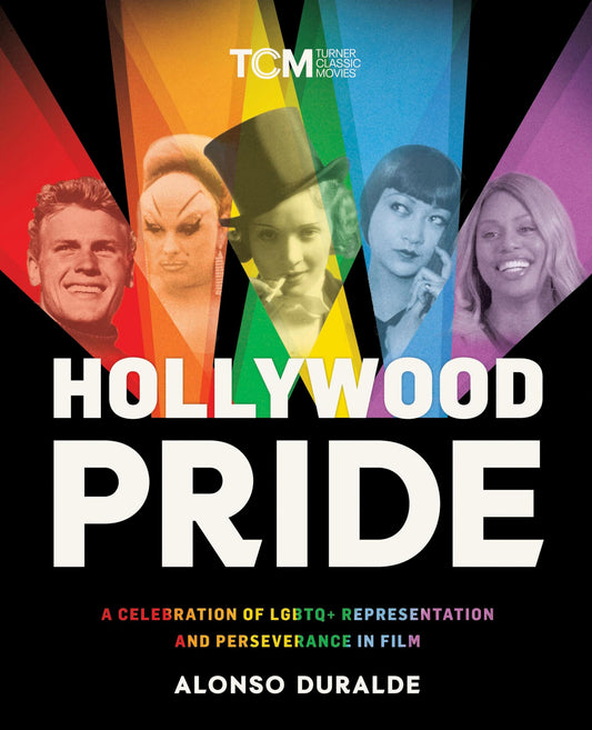 Hollywood Pride: A Celebration of LGBTQ+ Representation and Perseverance in Film by Alonso Duralde HC