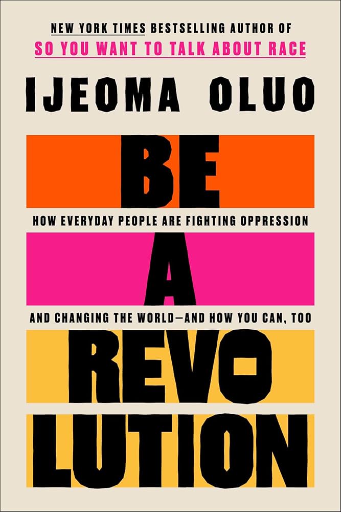 Be a Revolution: How Everyday People Are Fighting Oppression and Changing the World by Ijeoma Oluo PB