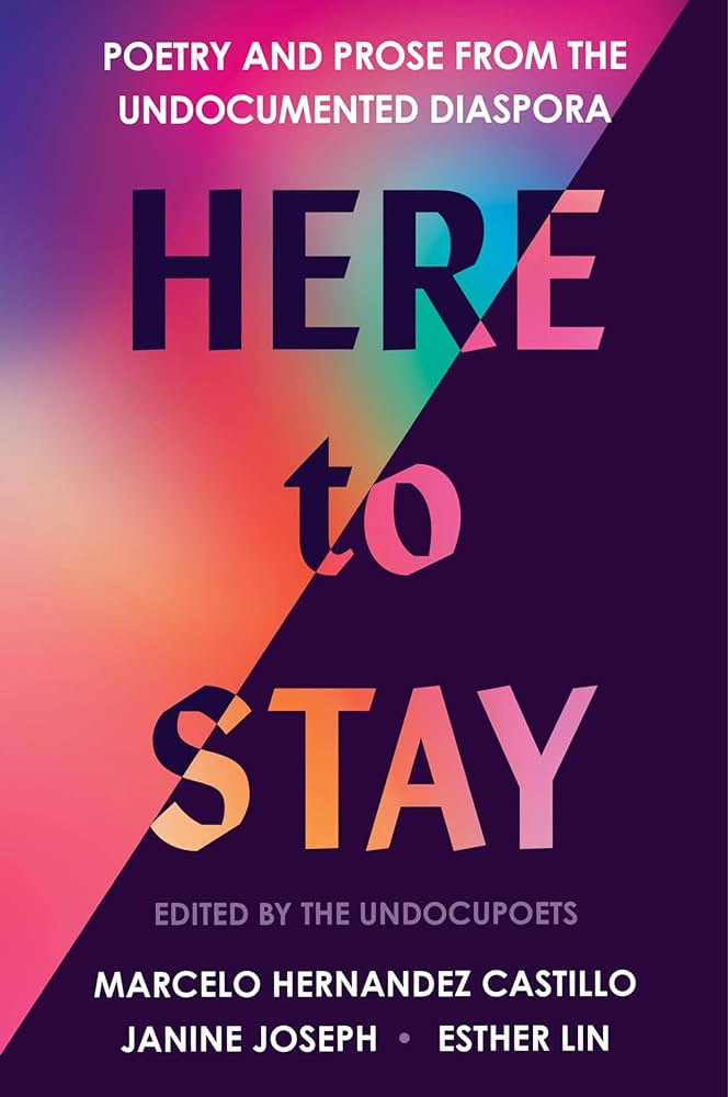 Here to Stay: Poetry and Prose from the Undocumented Diaspora by Marcelo Hernandez Castillo, Janine Joseph, & Esther Lin PB
