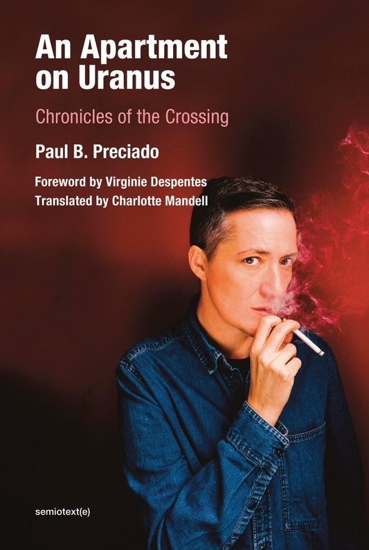 An Apartment on Uranus: Chronicles of the Crossing by Paul B. Preciado PB