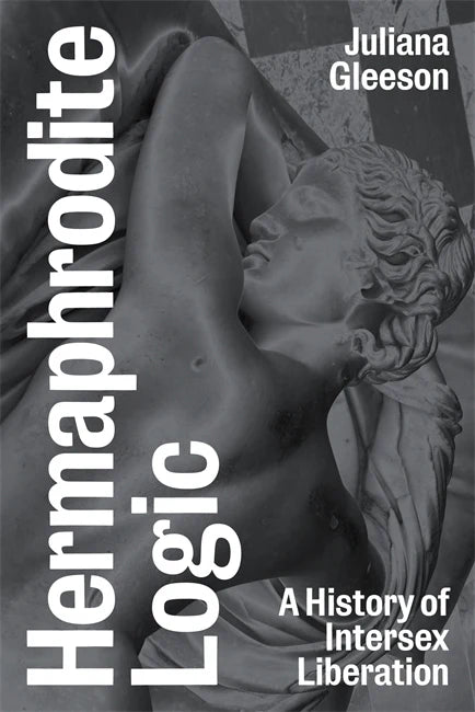 Hermaphrodite Logic: A History of Intersex Liberation by Juliana Gleeson PB