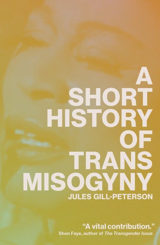 A Short History of Trans Misogyny by Jules Gill-Peterson PB