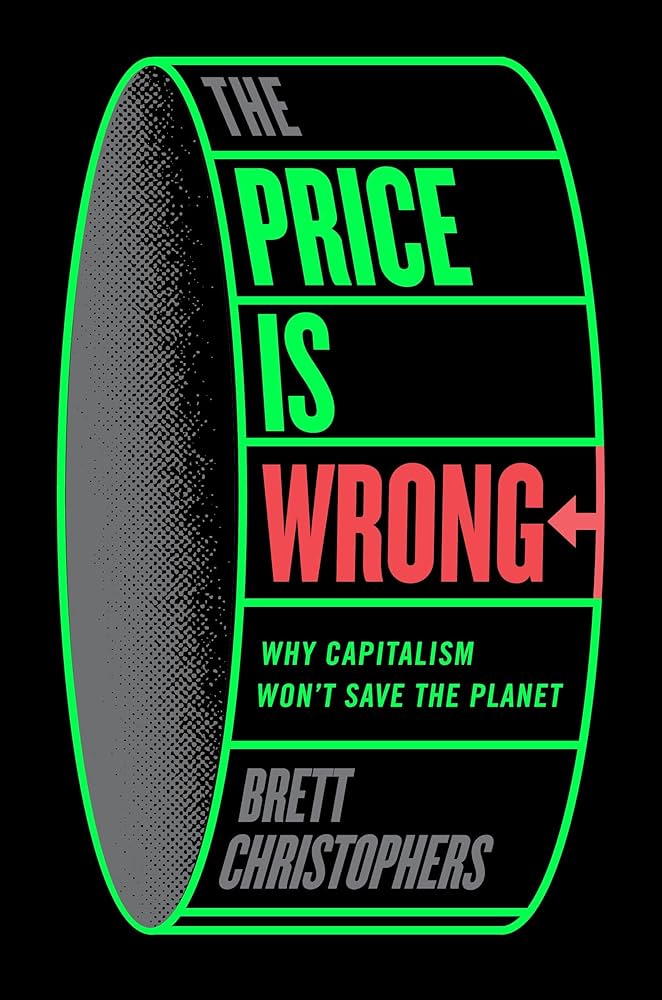 The Price Is Wrong: Why Capitalism Won't Save the Planet  by Brett Christophers PB