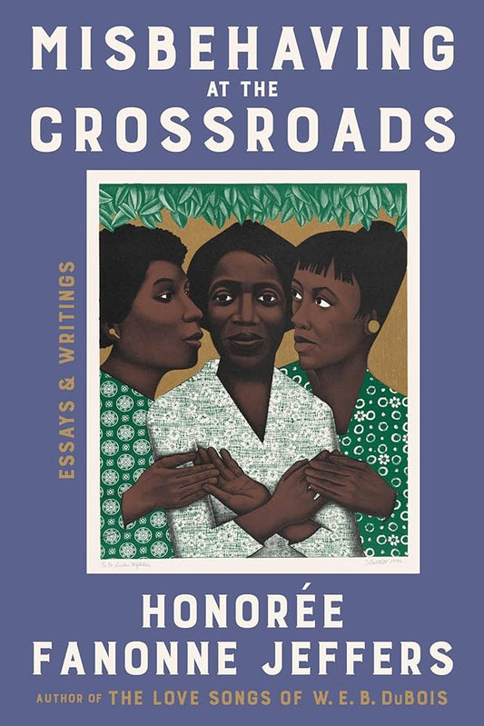 Misbehaving at the Crossroads: Essays & Writings by Honorée Fanonne Jeffers HC