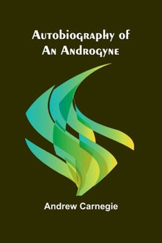 Autobiography Of An Androgyne by Andrew Carnegie PB