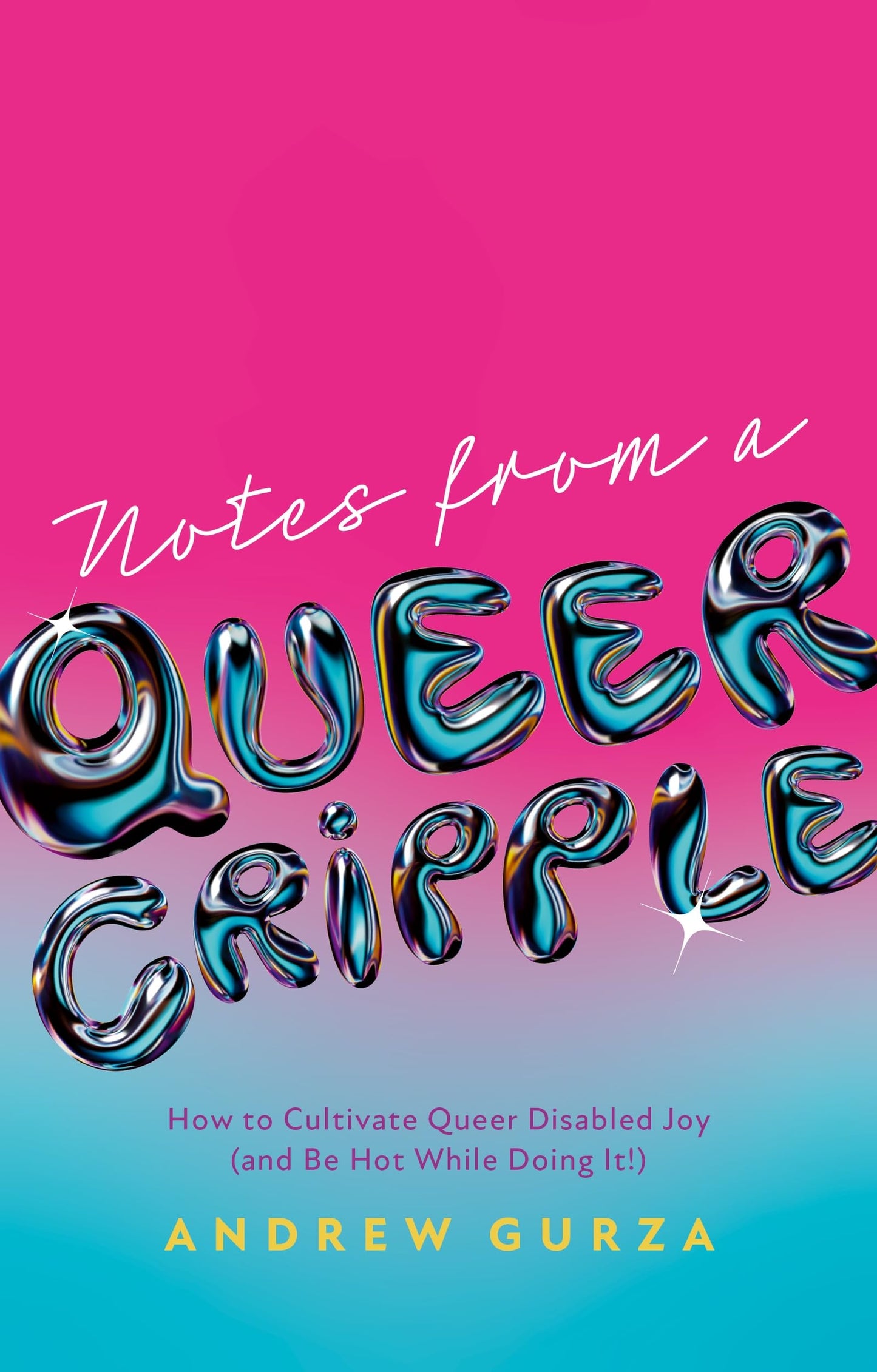Notes from a Queer Cripple: How to Cultivate Queer Disabled Joy (and Be Hot While Doing It!) by Andrew Gurza PB