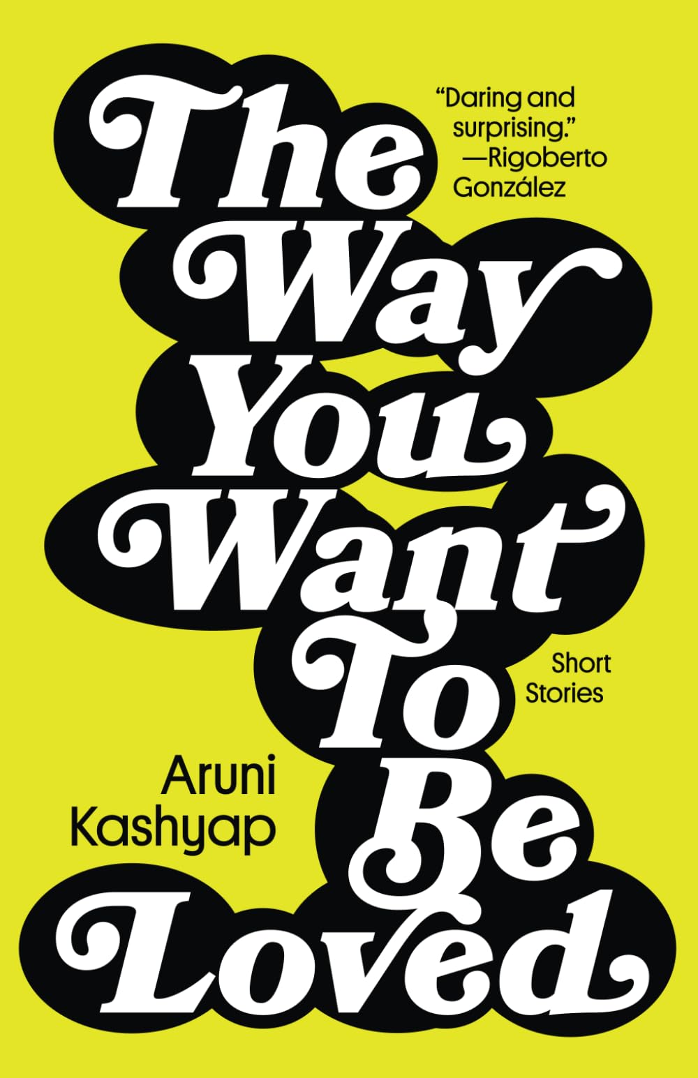 The Way You Want to Be Loved: Short Stories by Aruni Kashyap PB