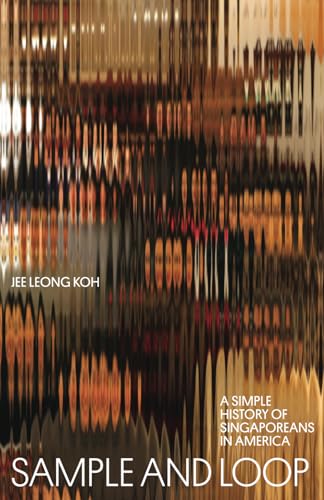 Sample and Loop: A Simple History of Singaporeans in America by Jee Leong Koh PB
