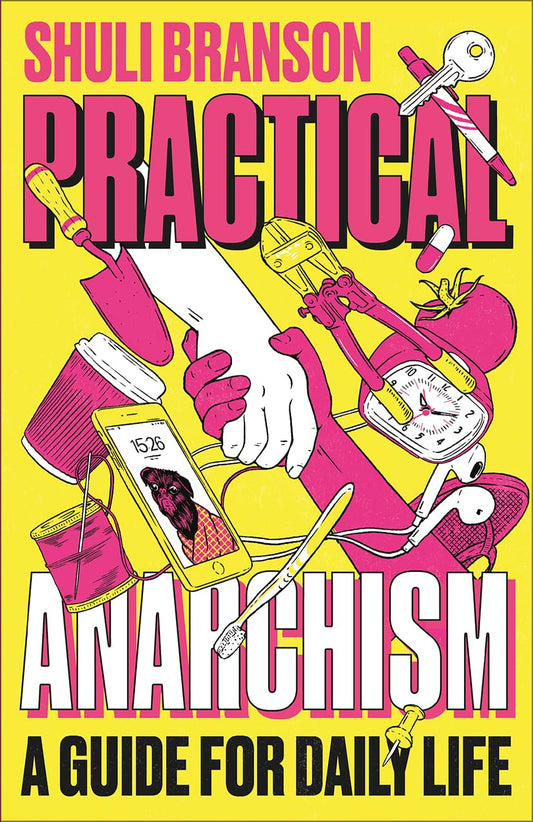Practical Anarchism: A Guide for Daily Life by Shuli Branson PB