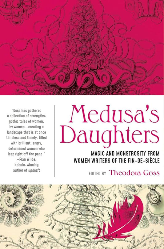 Medusa's Daughters: Magic and Monstrosity from Women Writers of the Fin-De-Siècle edited by Theodora Goss PB