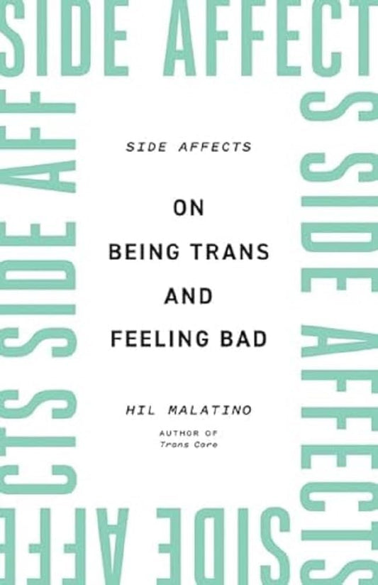 Side Affects: On Being Trans and Feeling Bad by Hil Malatino PB