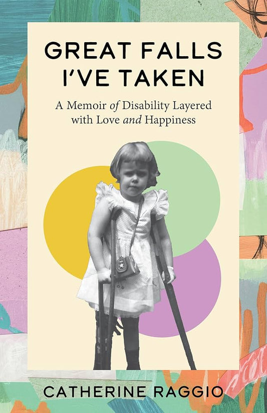 Great Falls I've Taken: A Memoir of Disability Layered with Love and Happiness by Catherine Raggio PB