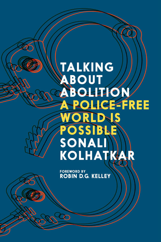 Talking about Abolition: A Police-Free World Is Possible by Sonali Kolhatkar PB