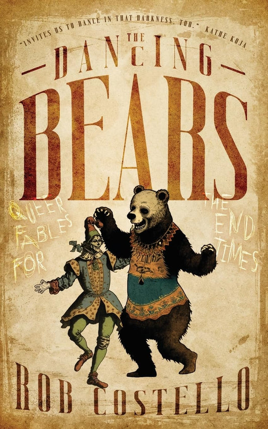 The Dancing Bears: Queer Fables for the End Times by Rob Costello PB
