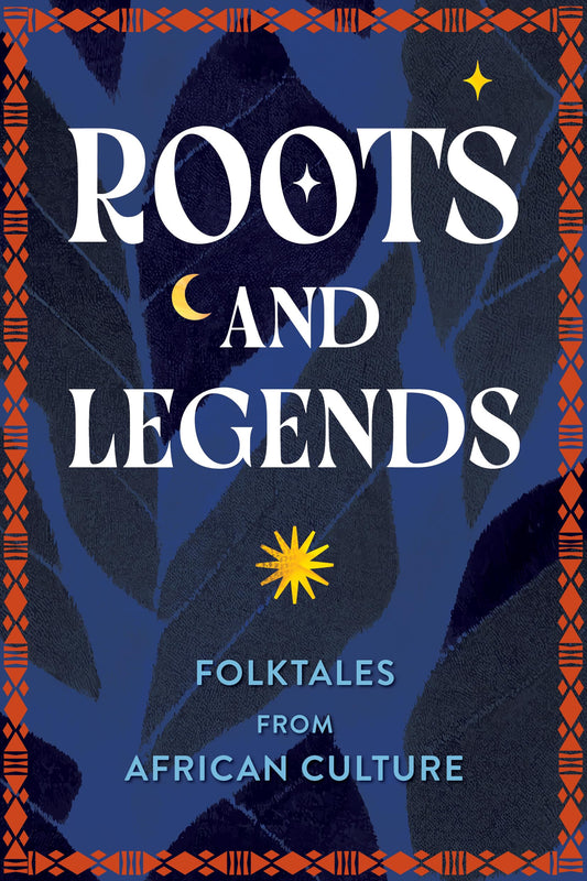 Roots and Legends: Folktales from African Culture by The Editors of Wellfleet Press HC