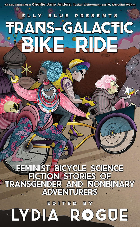 Trans-Galactic Bike Ride: Feminist Bicycle Science Fiction Stories of Transgender and Nonbinary Adventurers by Elly Blue PB