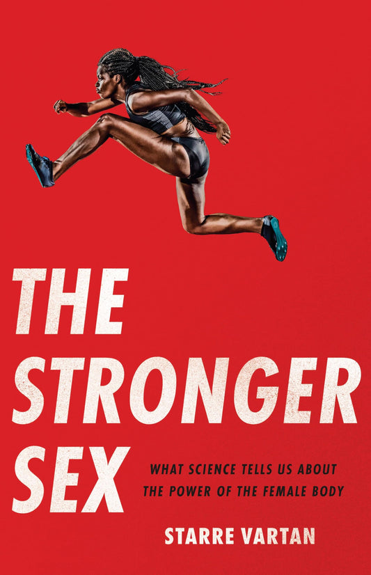 The Stronger Sex: What Science Tells Us about the Power of the Female Body by Starre Vartan HC