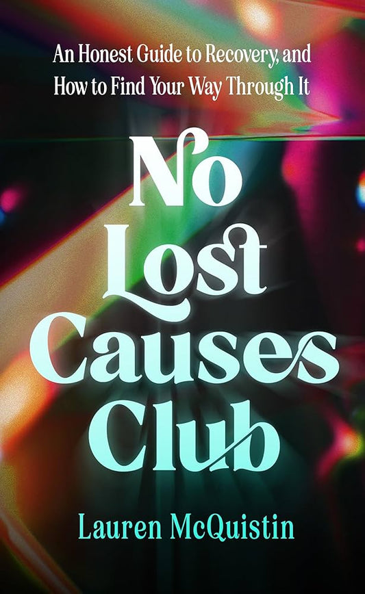 No Lost Causes Club: An Honest Guide to Recovery, and How to Find Your Way Through It by Lauren McQuistin HC