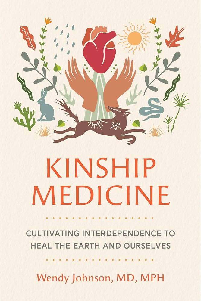 Kinship Medicine: Cultivating Interdependence to Heal the Earth and Ourselves by Wendy Johnson PB