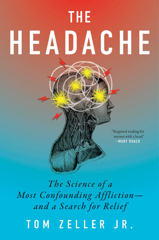 The Headache: The Science of a Most Confounding Affliction--And a Search for Relief by Tom Zeller Jr. HC