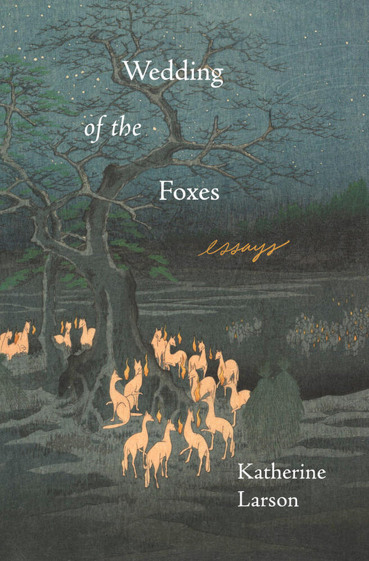 Wedding of the Foxes: Essays by Katherine Larson PB