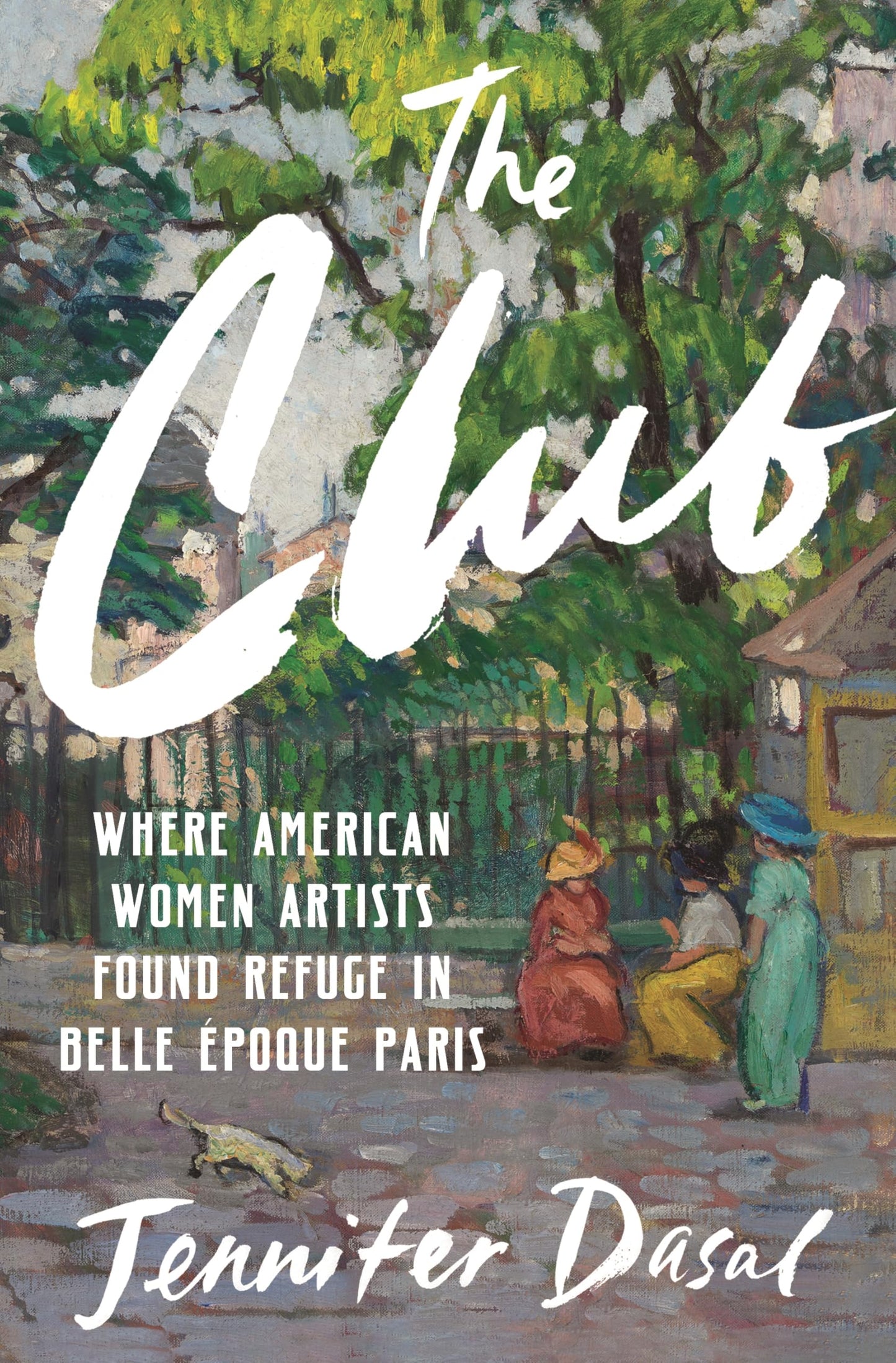 The Club: Where American Women Artists Found Refuge in Belle Époque Paris by Jennifer Dasal HC