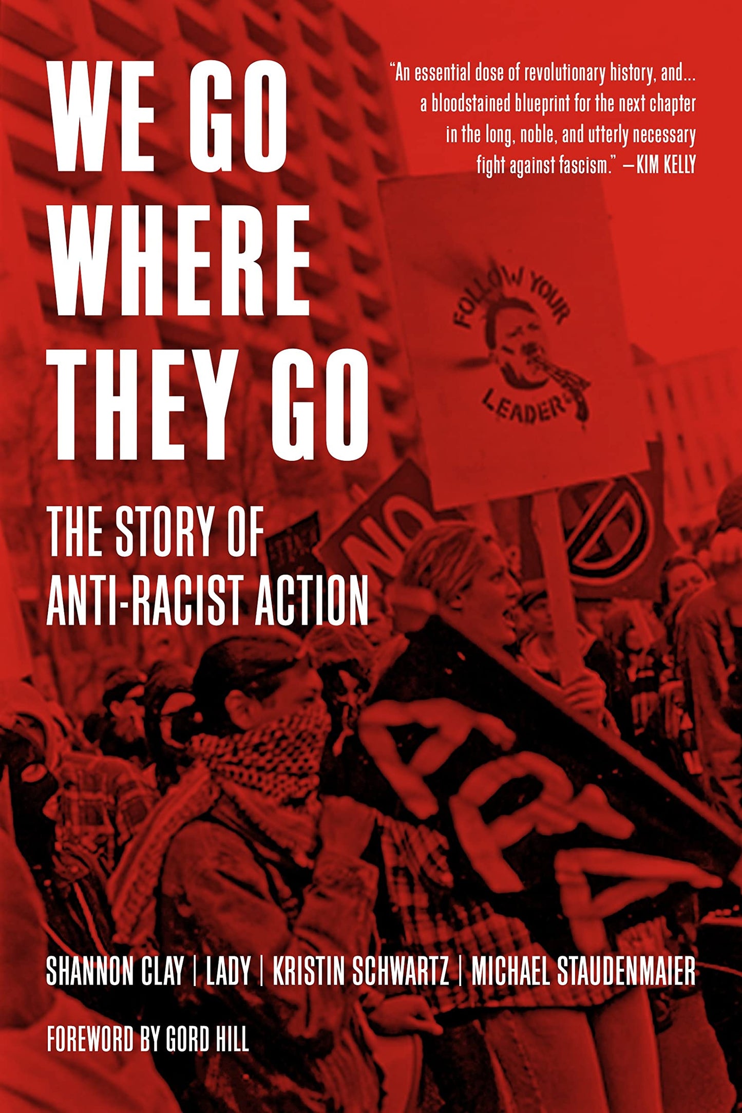 We Go Where They Go: The Story of Anti-Racist Action by Shannon Clay, Lady, Kristin Schwartz, Gord Hill, & Michael Staudenmaier PB