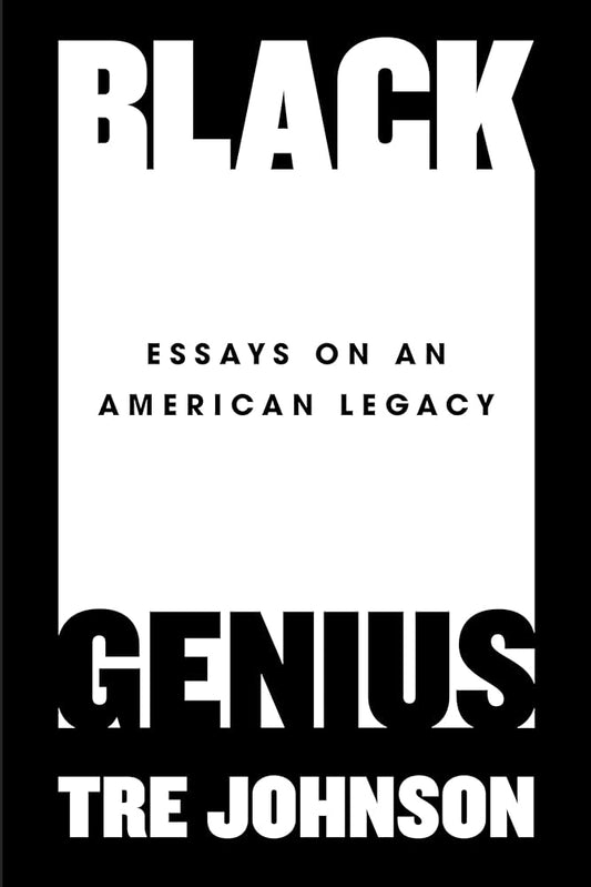 Black Genius: Essays on an American Legacy by Tre Johnson HC