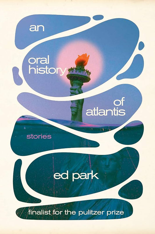 An Oral History of Atlantis: Stories by Ed Park HC