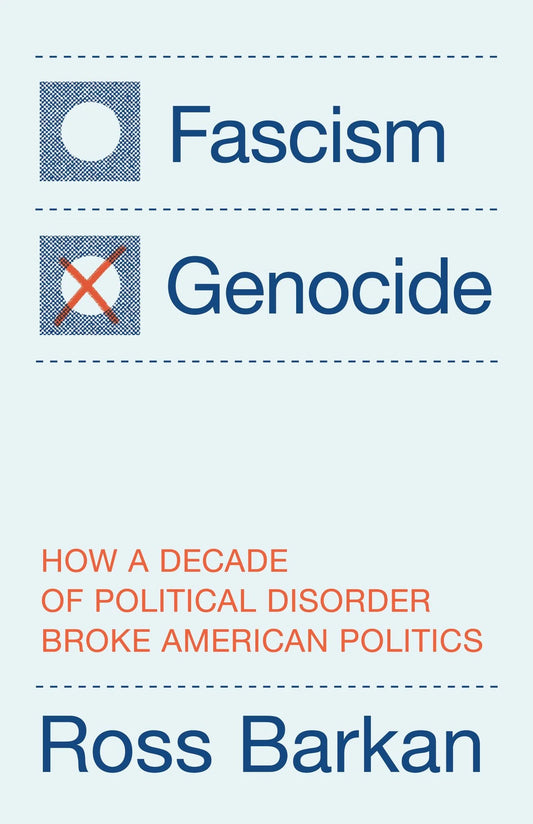 Fascism or Genocide: How a Decade of Political Disorder Broke American Politics by Ross Barkan HC