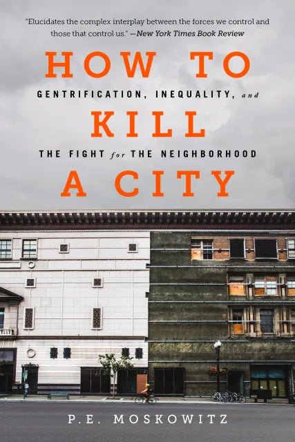 How to Kill a City: Gentrification, Inequality, and the Fight for the Neighborhood by P.E. Moskowitz PB