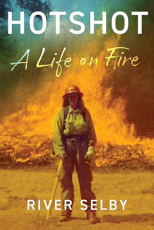 Hotshot: A Life on Fire by River Selby HC