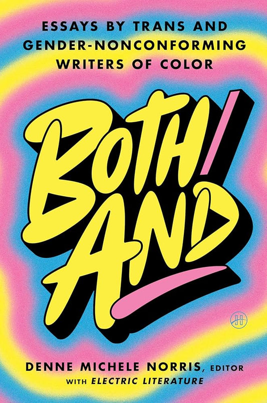 Both/And: Essays by Trans and Gender-Nonconforming Writers of Color edited by Denne Michele Norris HC