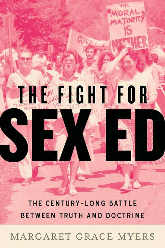 The Fight for Sex Ed: The Century-Long Battle Between Truth and Doctrine by Margaret Grace Meyers HC