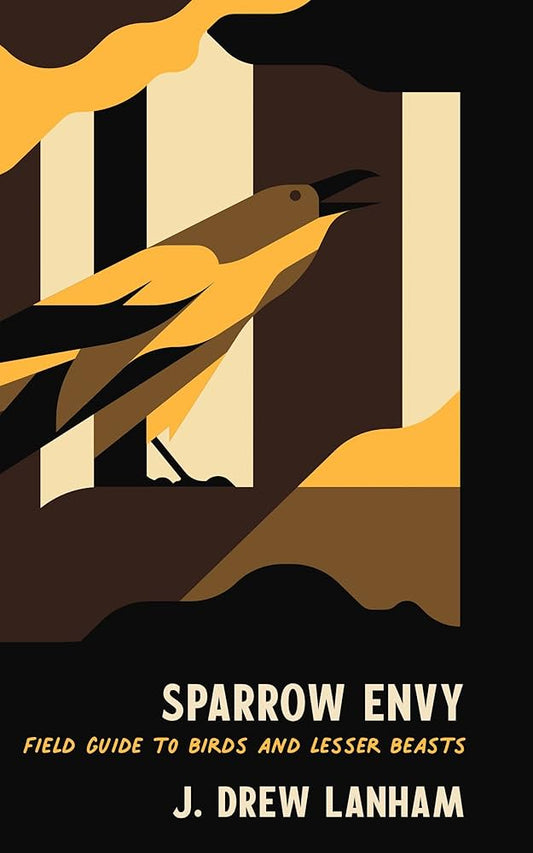 Sparrow Envy: Field Guide to Birds and Lesser Beasts by J. Drew Lanham HC