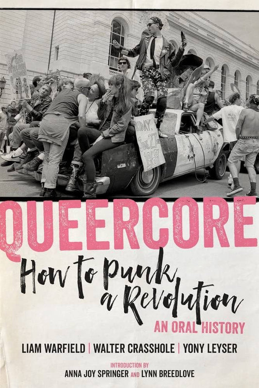 Queercore: How to Punk a Revolution: An Oral History edited by Walter Crasshole, Yony Leyser, & Liam Warfield PB