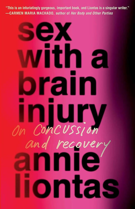 Sex with a Brain Injury: On Concussion and Recovery by Annie Liontas PB