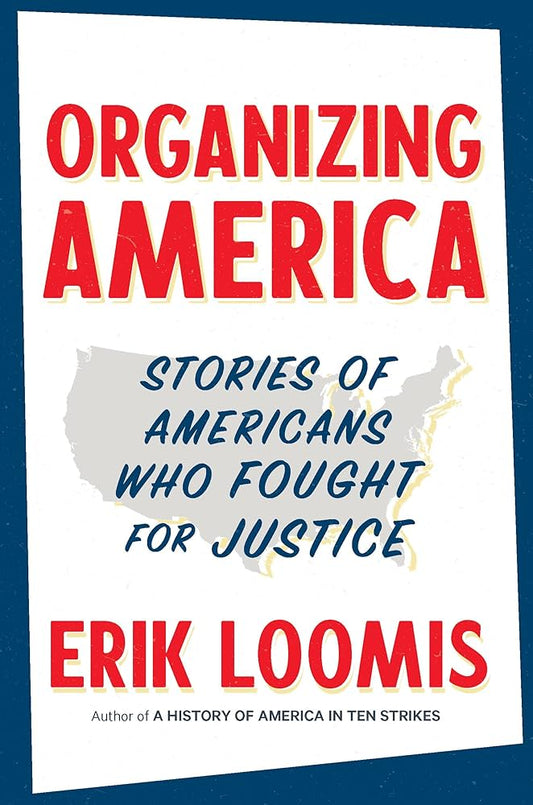 Organizing America: Stories of Americans Who Fought for Justice by Erik Loomis HC