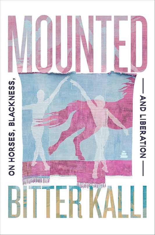 Mounted: On Horses, Blackness, and Liberation by Bitter Kali HC