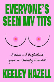 Everyone's Seen My Tits: Stories and Reflections from an Unlikely Feminist by Keeley Hazel HC